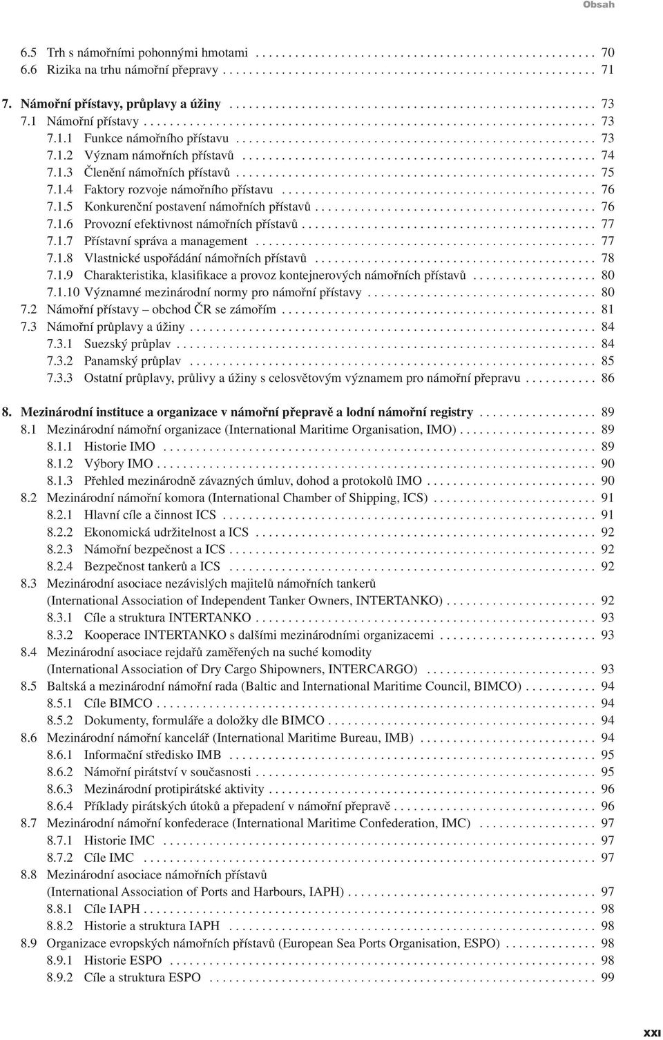 ... 77 7.1.7 Přístavní správa a management... 77 7.1.8 Vlastnické uspořádání námořních přístavů... 78 7.1.9 Charakteristika, klasifikace a provoz kontejnerových námořních přístavů... 80 7.1.10 Významné mezinárodní normy pro námořní přístavy.