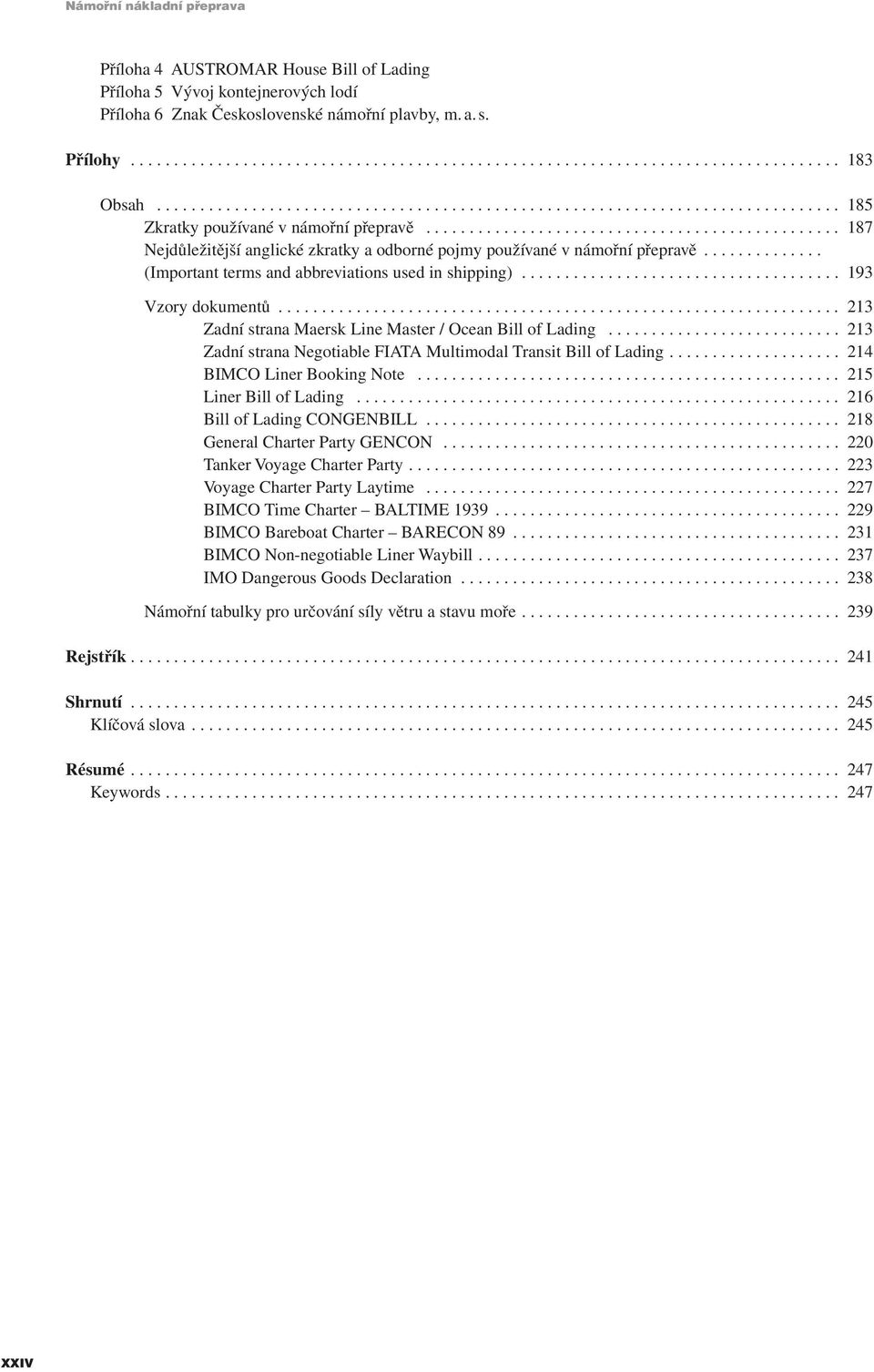.. 193 Vzory dokumentů... 213 Zadní strana Maersk Line Master / Ocean Bill of Lading... 213 Zadní strana Negotiable FIATA Multimodal Transit Bill of Lading.... 214 BIMCO Liner Booking Note.