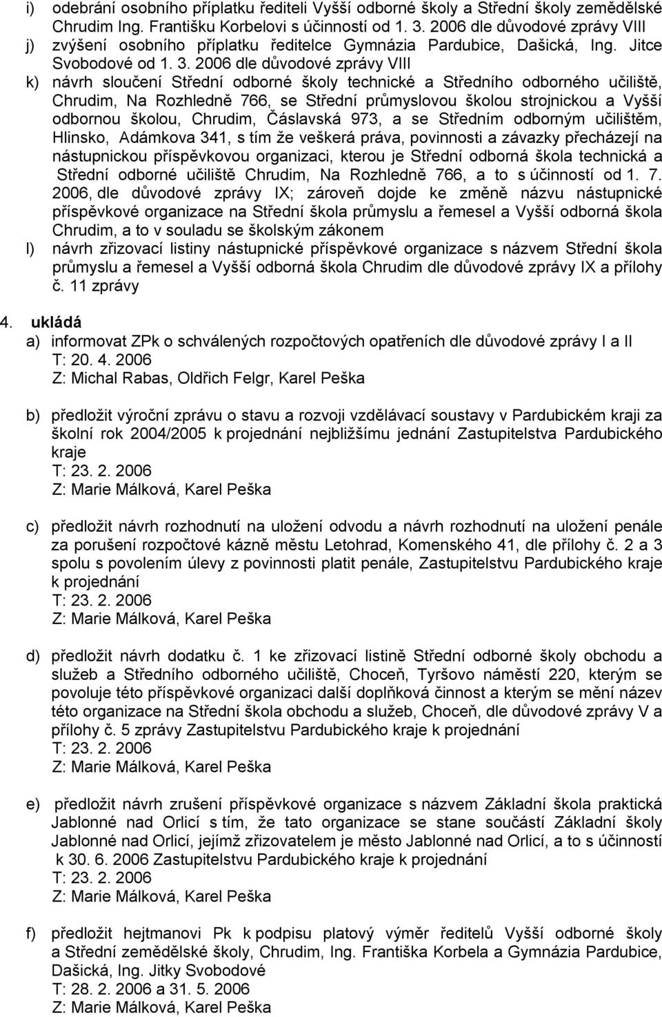 2006 dle důvodové zprávy VIII k) návrh sloučení Střední odborné školy technické a Středního odborného učiliště, Chrudim, Na Rozhledně 766, se Střední průmyslovou školou strojnickou a Vyšší odbornou