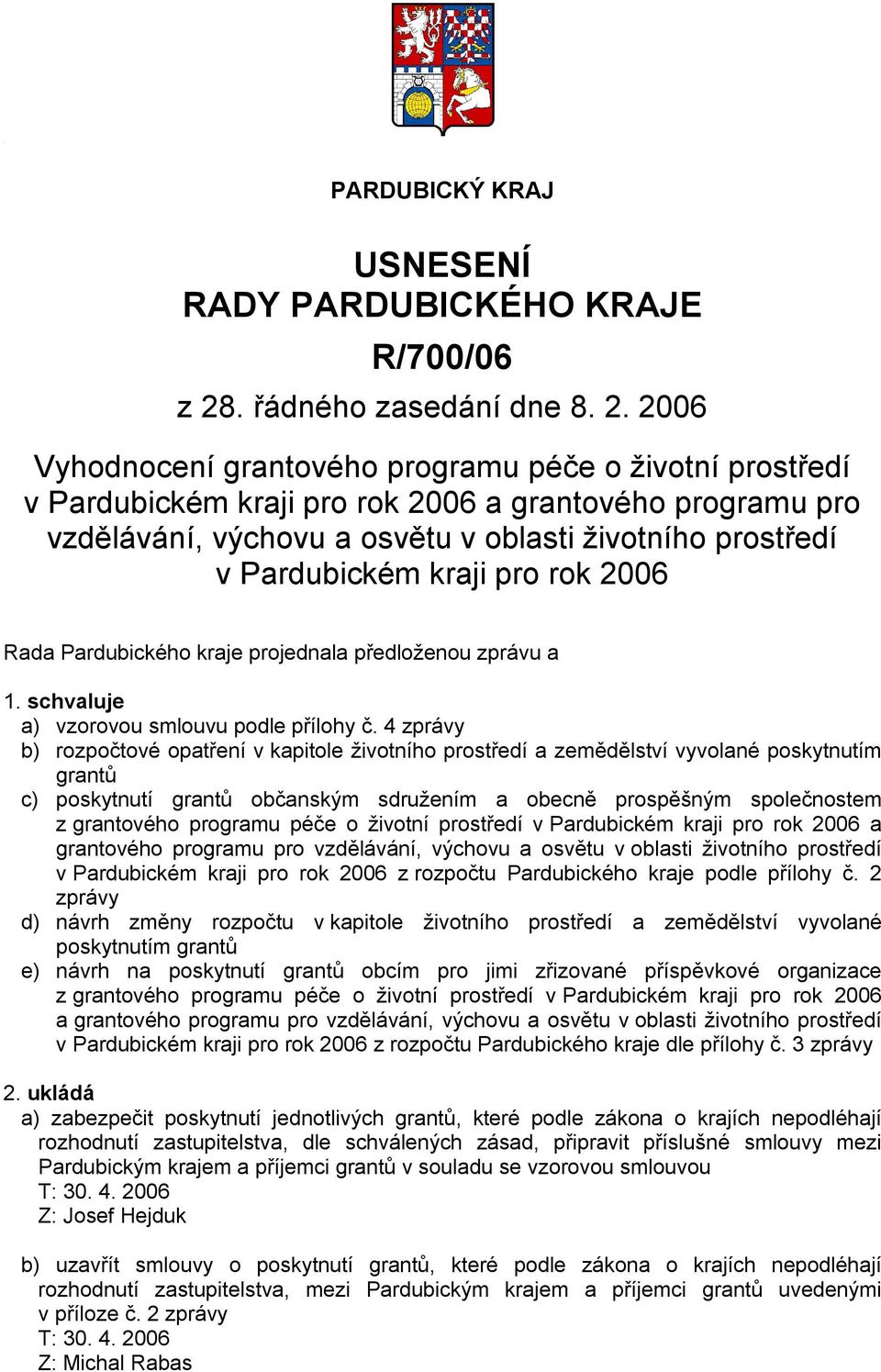 4 zprávy b) rozpočtové opatření v kapitole životního prostředí a zemědělství vyvolané poskytnutím grantů c) poskytnutí grantů občanským sdružením a obecně prospěšným společnostem z grantového