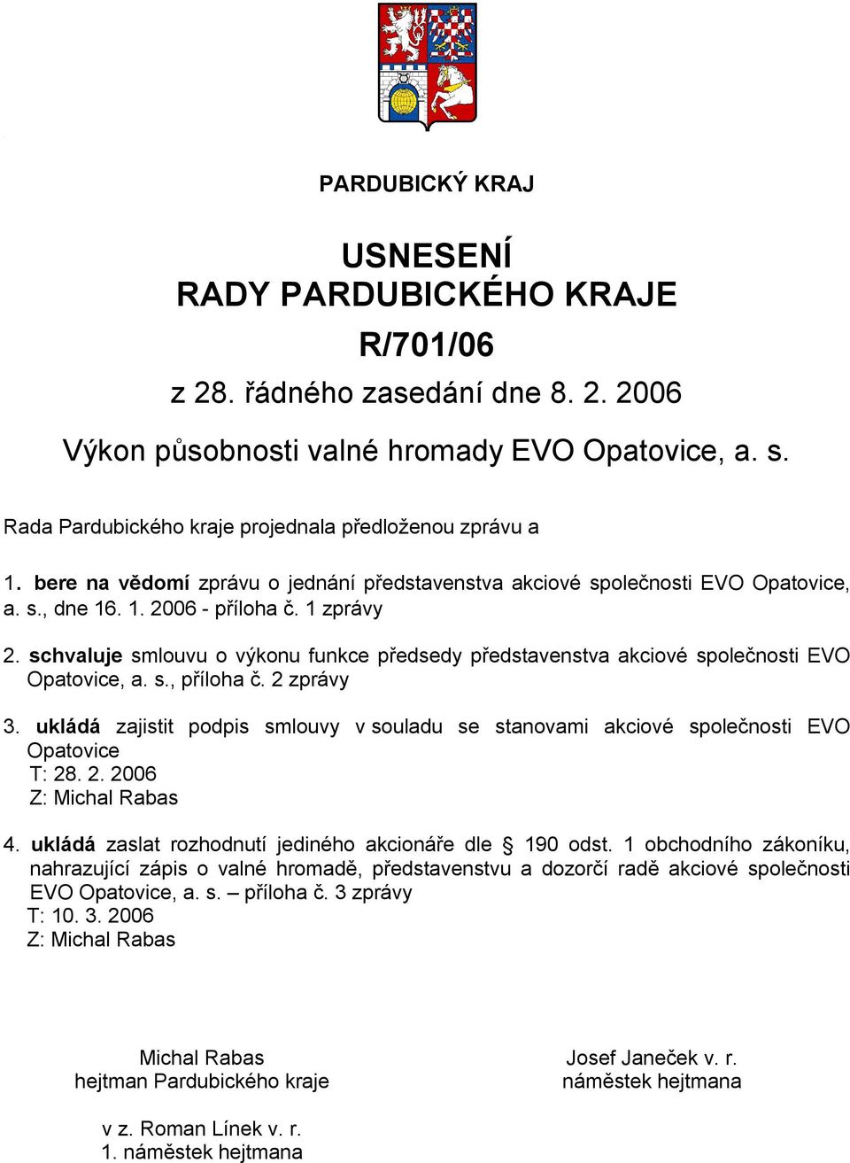 ukládá zajistit podpis smlouvy v souladu se stanovami akciové společnosti EVO Opatovice Z: Michal Rabas 4. ukládá zaslat rozhodnutí jediného akcionáře dle 190 odst.