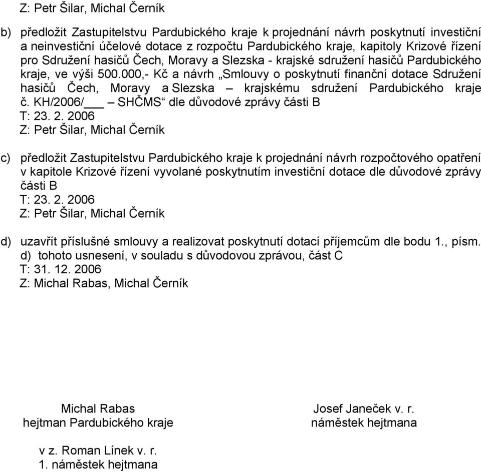 000,- Kč a návrh Smlouvy o poskytnutí finanční dotace Sdružení hasičů Čech, Moravy a Slezska krajskému sdružení Pardubického kraje č. KH/2006/ SHČMS dle důvodové zprávy části B T: 23