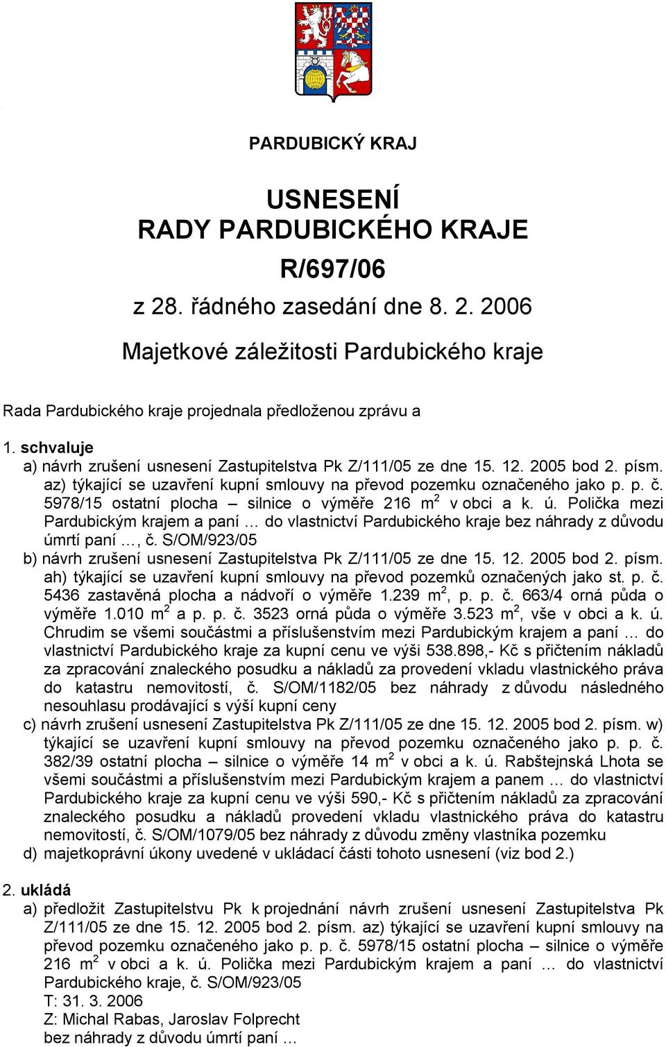 Polička mezi Pardubickým krajem a paní do vlastnictví Pardubického kraje bez náhrady z důvodu úmrtí paní, č. S/OM/923/05 b) návrh zrušení usnesení Zastupitelstva Pk Z/111/05 ze dne 15. 12. 2005 bod 2.