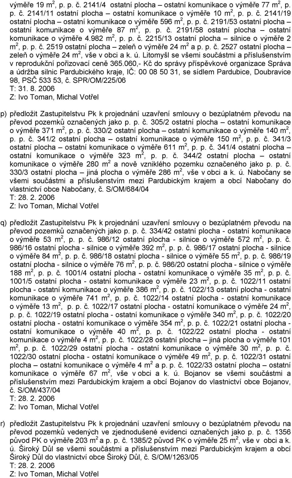 p. č. 2527 ostatní plocha zeleň o výměře 24 m 2, vše v obci a k. ú. Litomyšl se všemi součástmi a příslušenstvím v reprodukční pořizovací ceně 365.