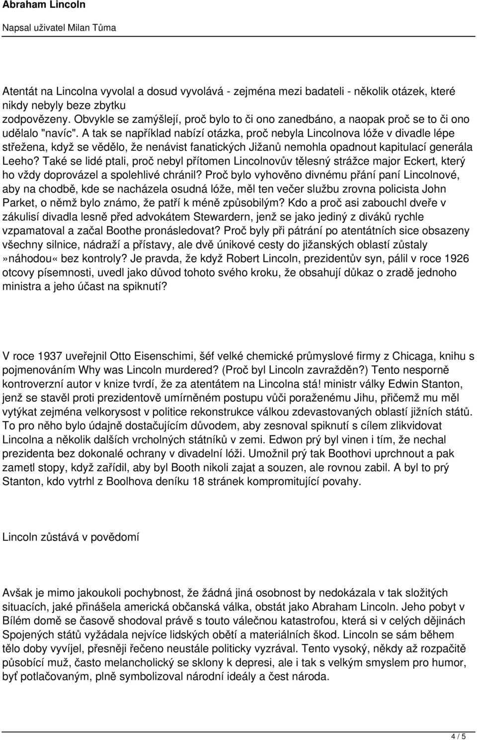 A tak se například nabízí otázka, proč nebyla Lincolnova lóže v divadle lépe střežena, když se vědělo, že nenávist fanatických Jižanů nemohla opadnout kapitulací generála Leeho?