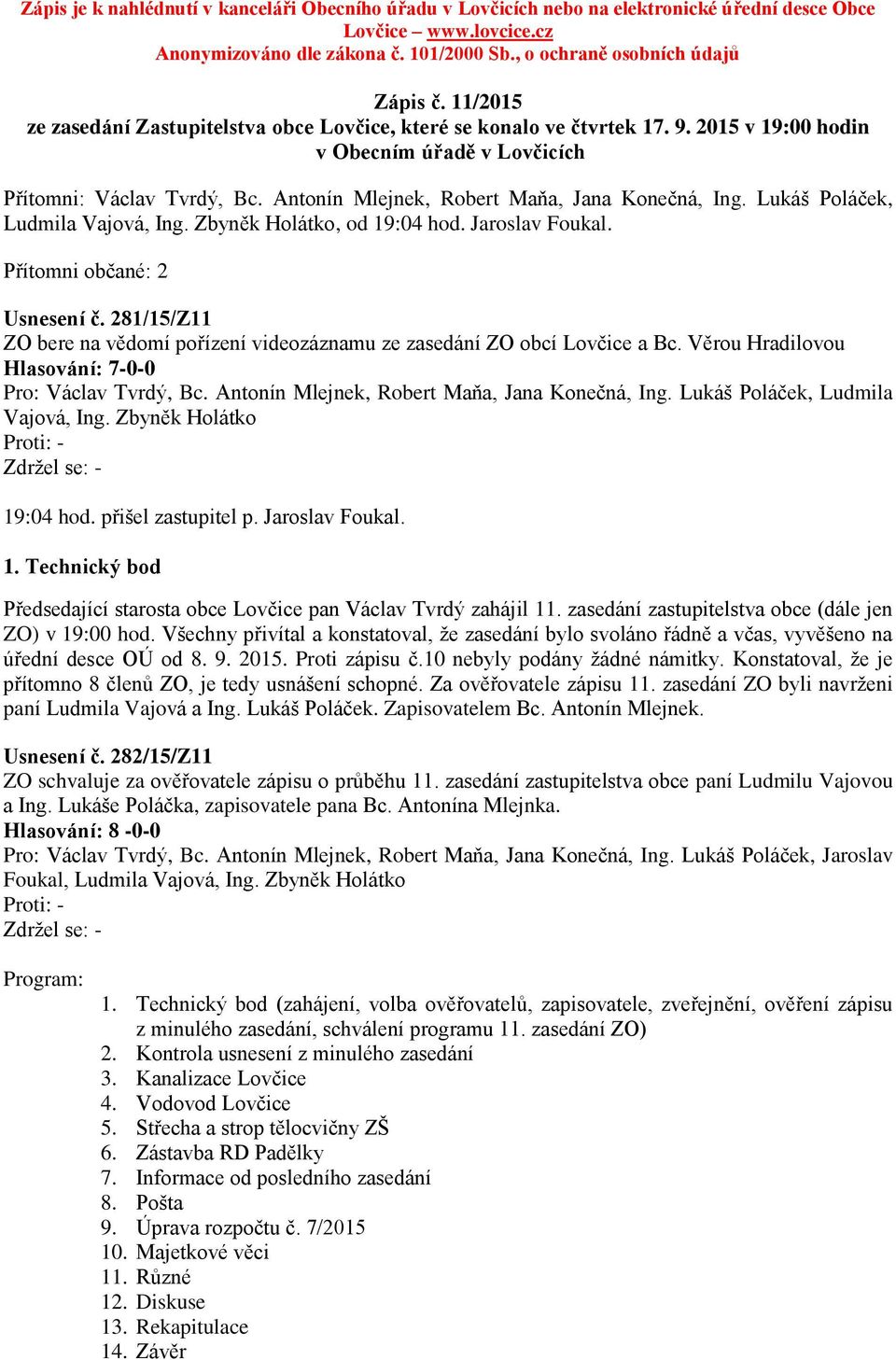 Antonín Mlejnek, Robert Maňa, Jana Konečná, Ing. Lukáš Poláček, Ludmila Vajová, Ing. Zbyněk Holátko, od 19:04 hod. Jaroslav Foukal. Přítomni občané: 2 Usnesení č.