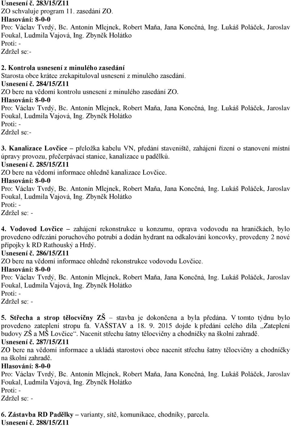 Kanalizace Lovčice přeložka kabelu VN, předání staveniště, zahájení řízení o stanovení místní úpravy provozu, přečerpávací stanice, kanalizace u padělků. Usnesení č.