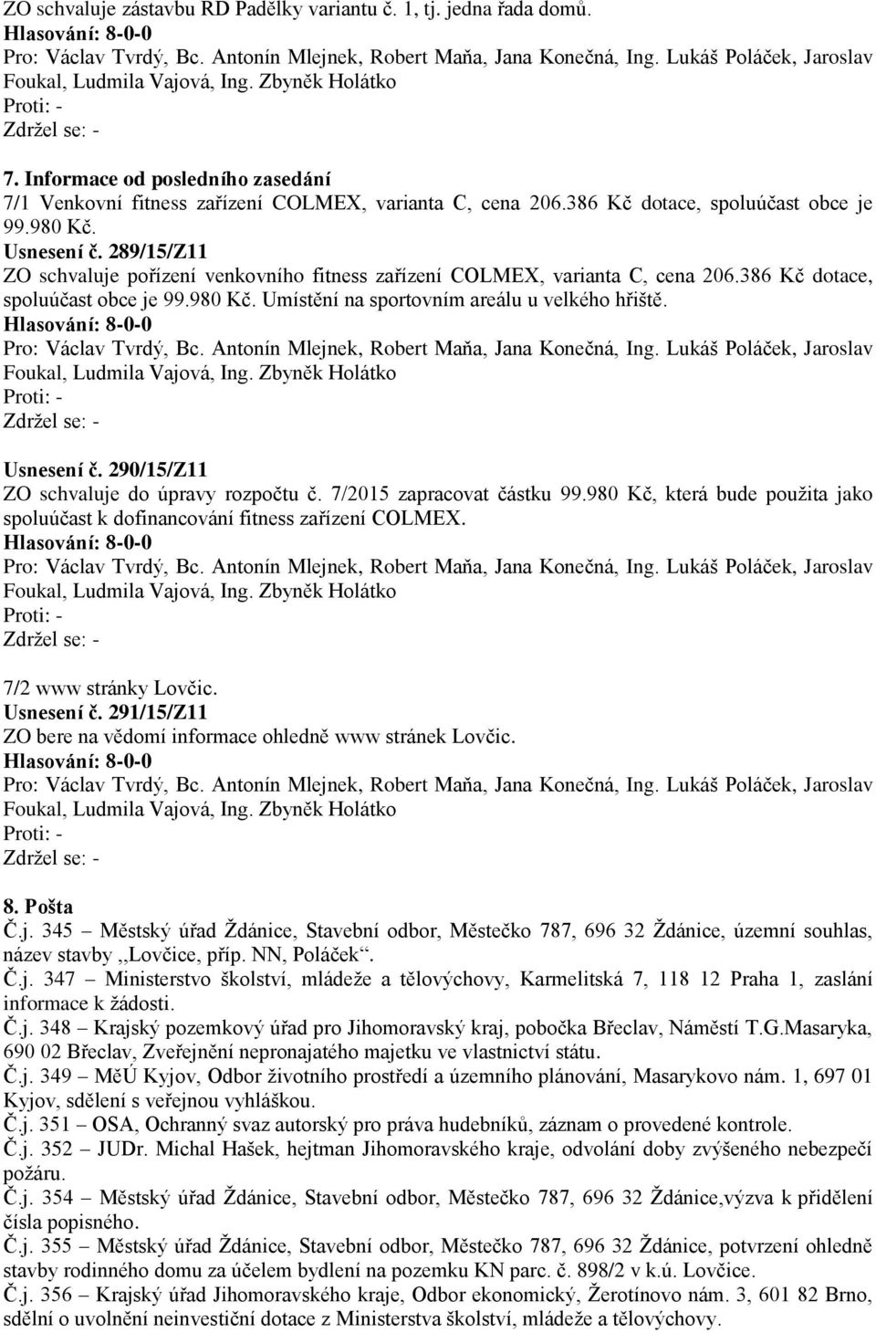 Usnesení č. 290/15/Z11 ZO schvaluje do úpravy rozpočtu č. 7/2015 zapracovat částku 99.980 Kč, která bude použita jako spoluúčast k dofinancování fitness zařízení COLMEX. 7/2 www stránky Lovčic.