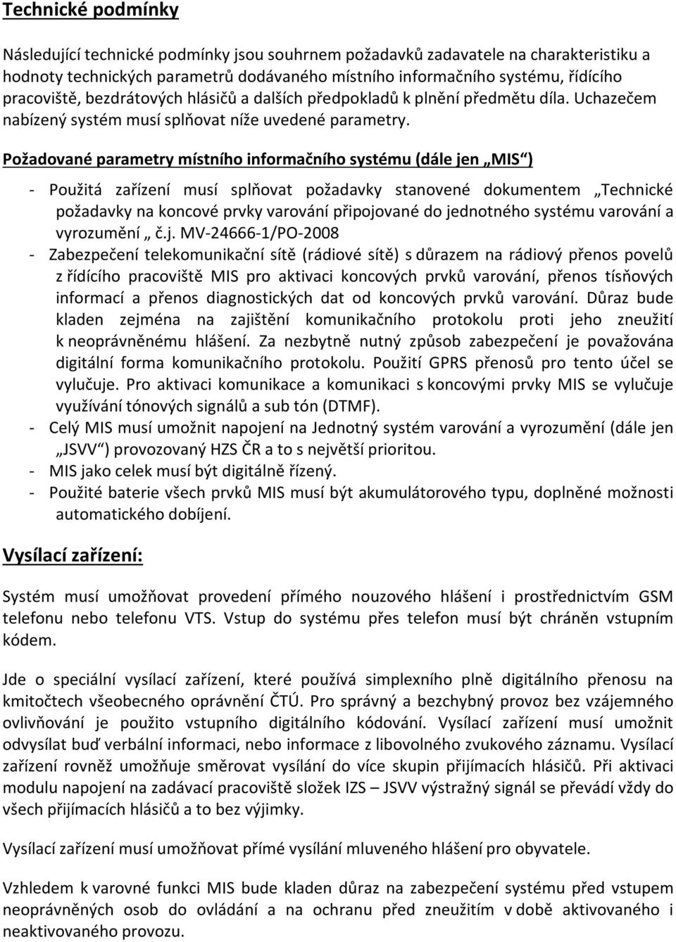 Požadované parametry místního informačního systému (dále jen MIS ) - Použitá zařízení musí splňovat požadavky stanovené dokumentem Technické požadavky na koncové prvky varování připojované do