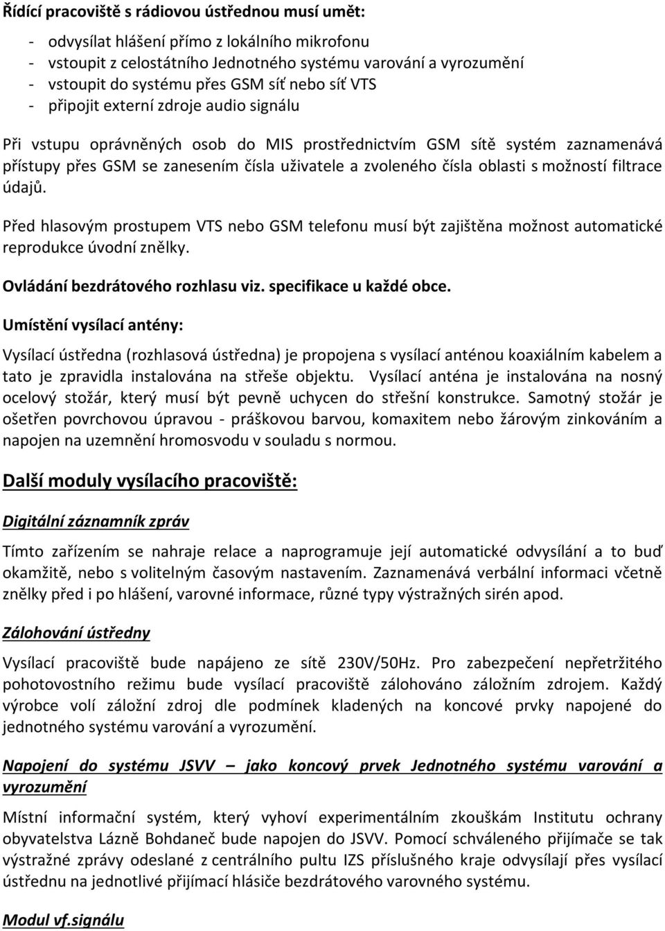 oblasti s možností filtrace údajů. Před hlasovým prostupem VTS nebo GSM telefonu musí být zajištěna možnost automatické reprodukce úvodní znělky. Ovládání bezdrátového rozhlasu viz.