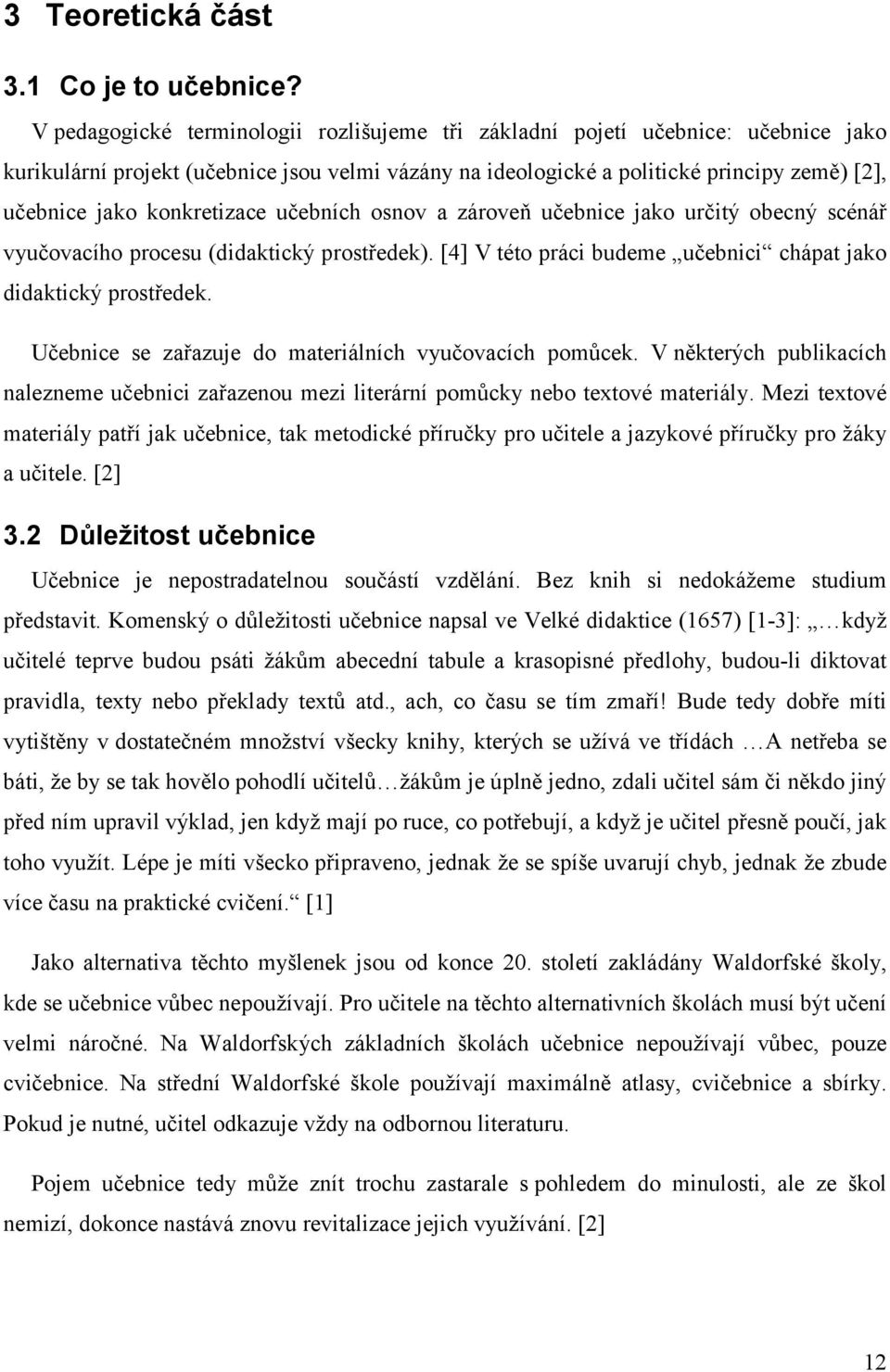 konkretizace učebních osnov a zároveň učebnice jako určitý obecný scénář vyučovacího procesu (didaktický prostředek). [4] V této práci budeme učebnici chápat jako didaktický prostředek.