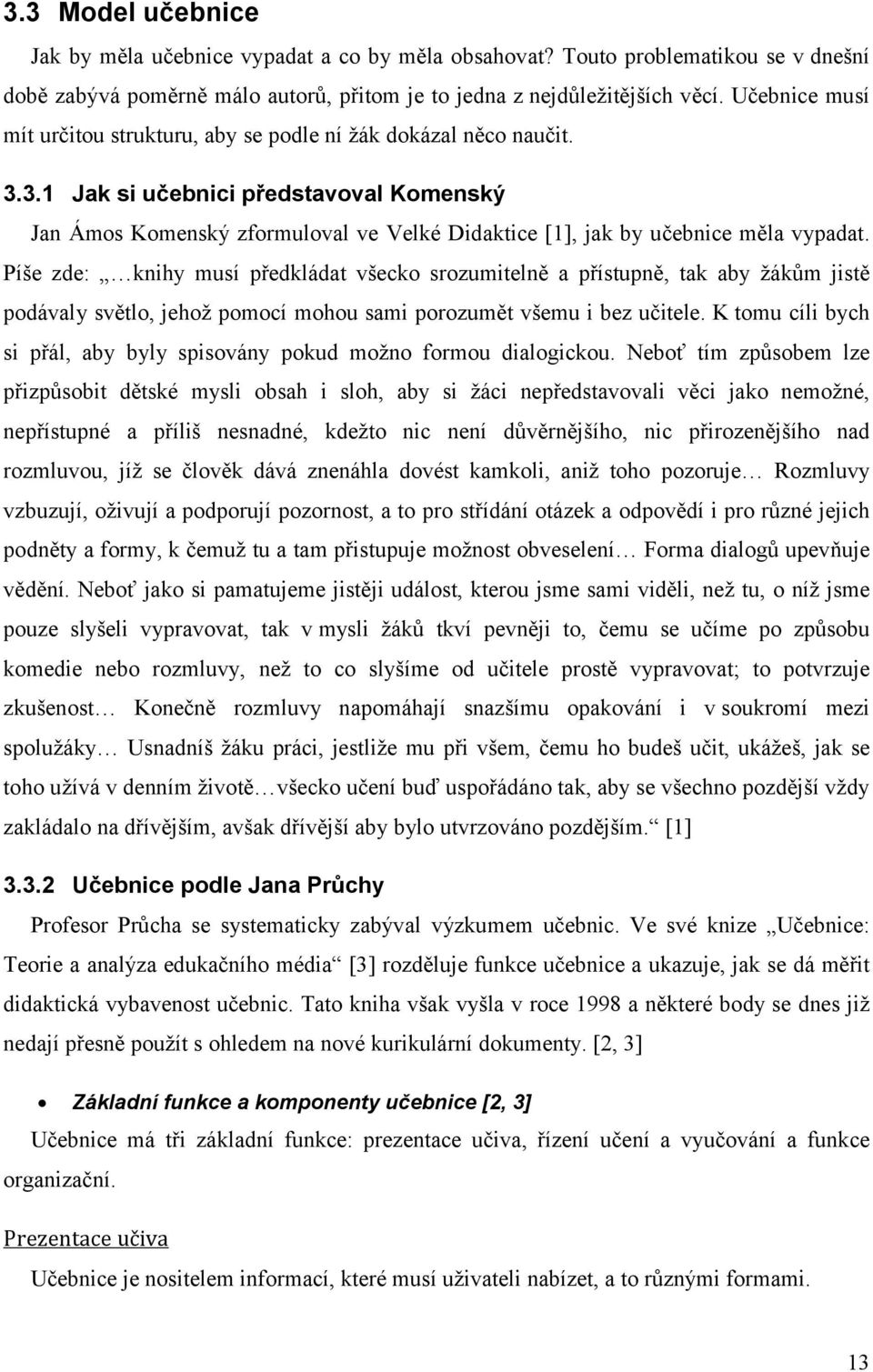 3.1 Jak si učebnici představoval Komenský Jan Ámos Komenský zformuloval ve Velké Didaktice [1], jak by učebnice měla vypadat.