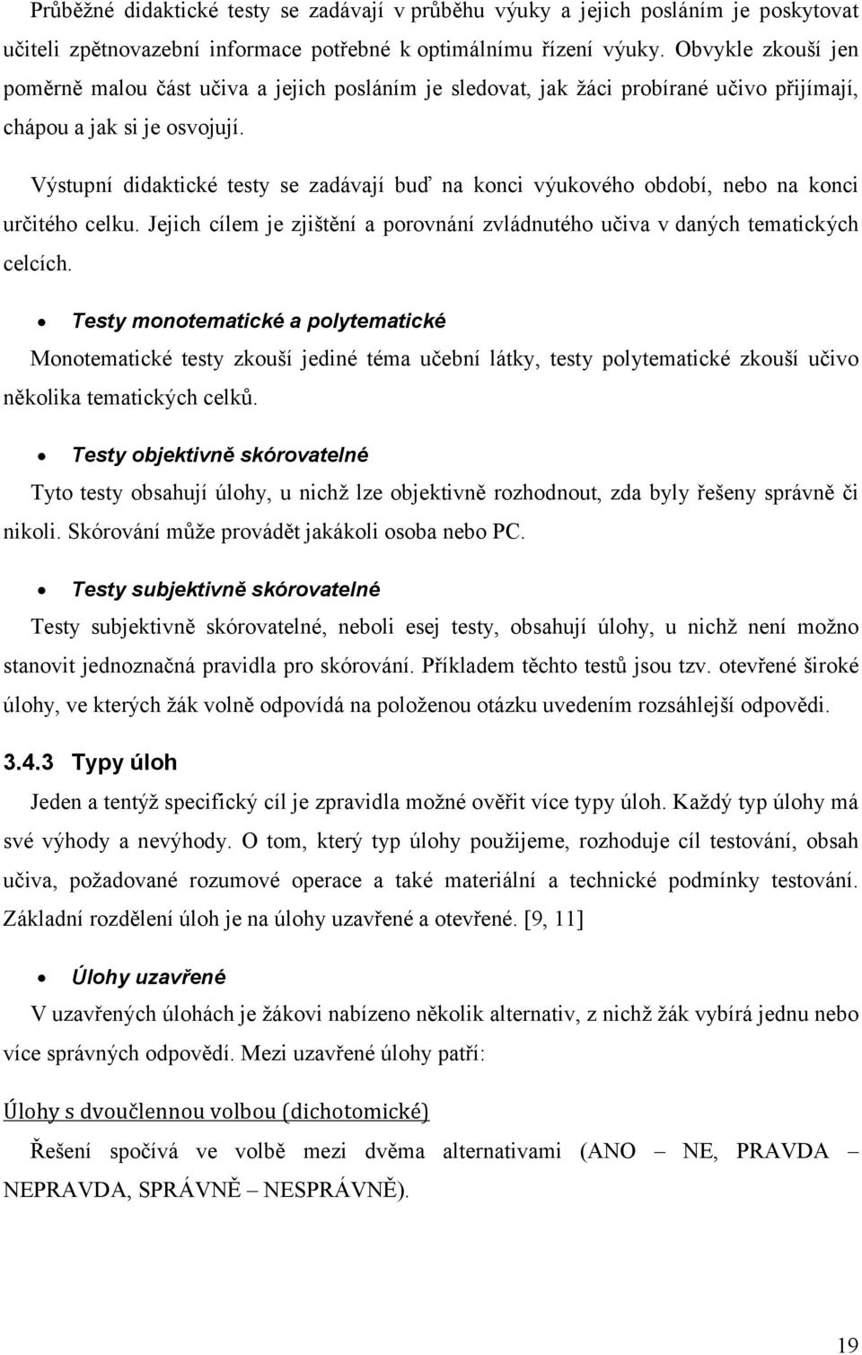 Výstupní didaktické testy se zadávají buď na konci výukového období, nebo na konci určitého celku. Jejich cílem je zjištění a porovnání zvládnutého učiva v daných tematických celcích.