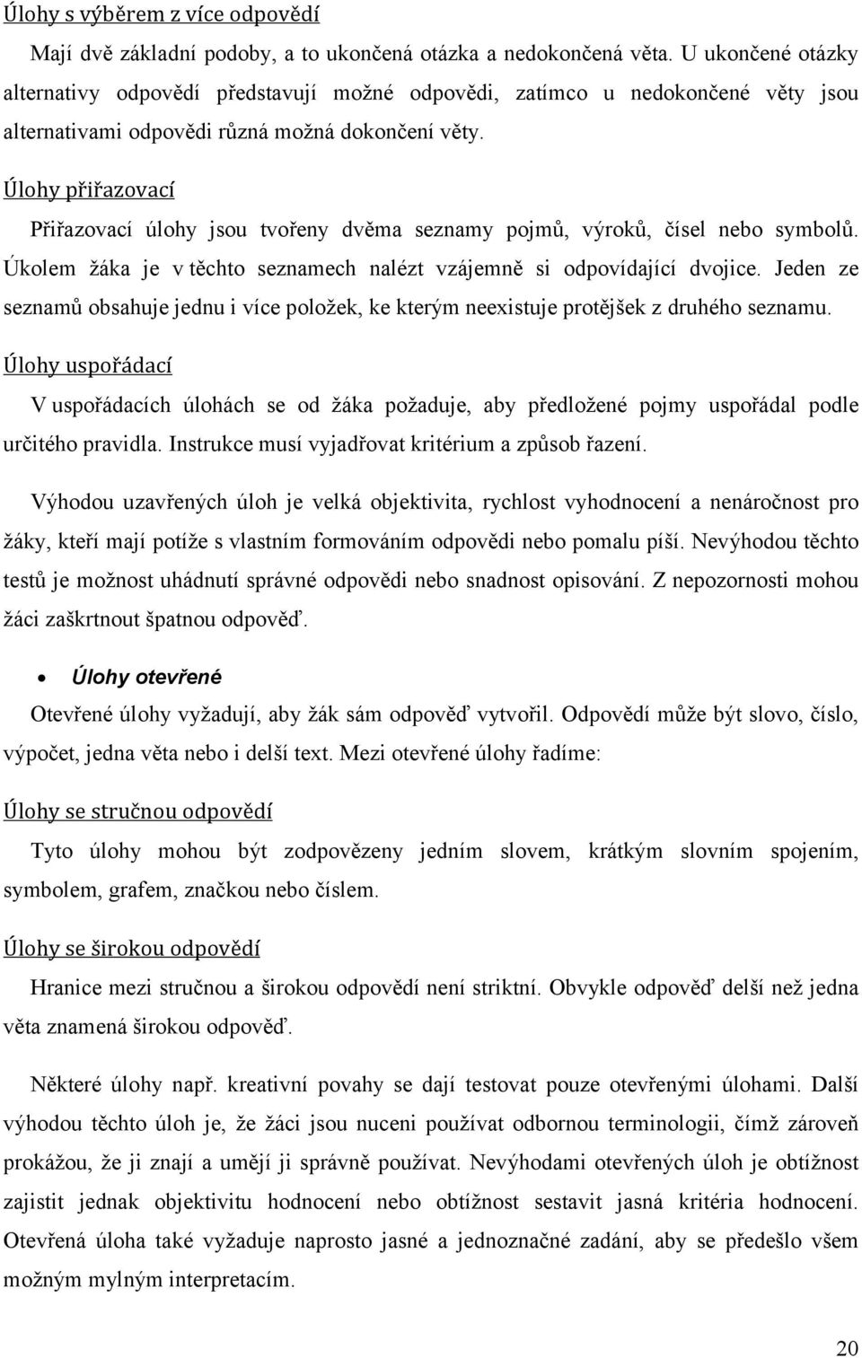 Úlohy přiřazovací Přiřazovací úlohy jsou tvořeny dvěma seznamy pojmů, výroků, čísel nebo symbolů. Úkolem žáka je v těchto seznamech nalézt vzájemně si odpovídající dvojice.