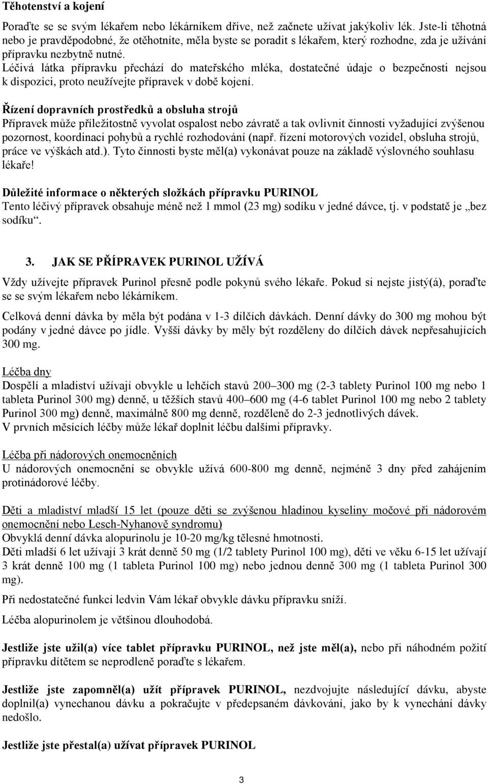 Léčivá látka přípravku přechází do mateřského mléka, dostatečné údaje o bezpečnosti nejsou k dispozici, proto neužívejte přípravek v době kojení.