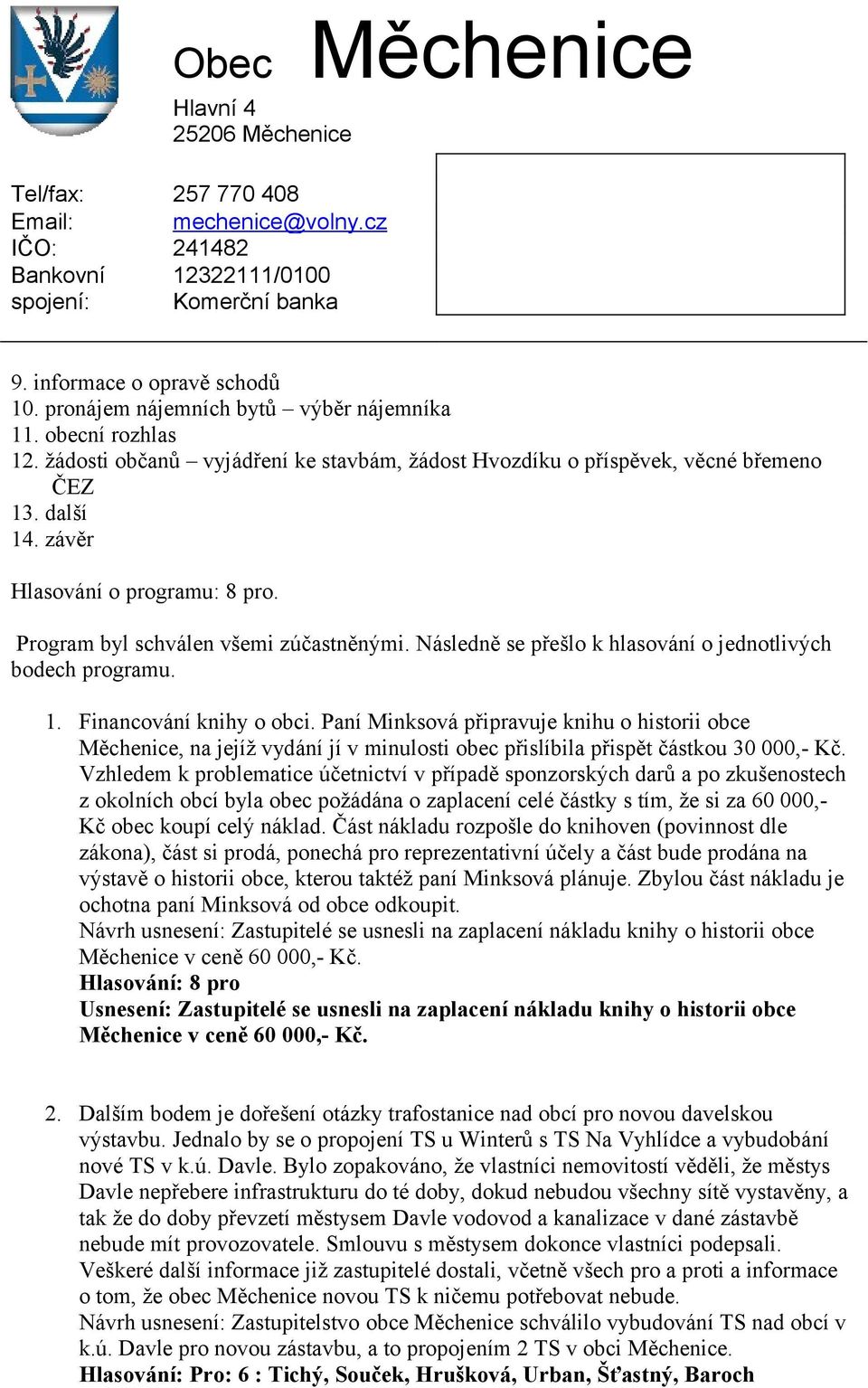 Paní Minksová připravuje knihu o historii obce, na jejíž vydání jí v minulosti obec přislíbila přispět částkou 30 000,- Kč.