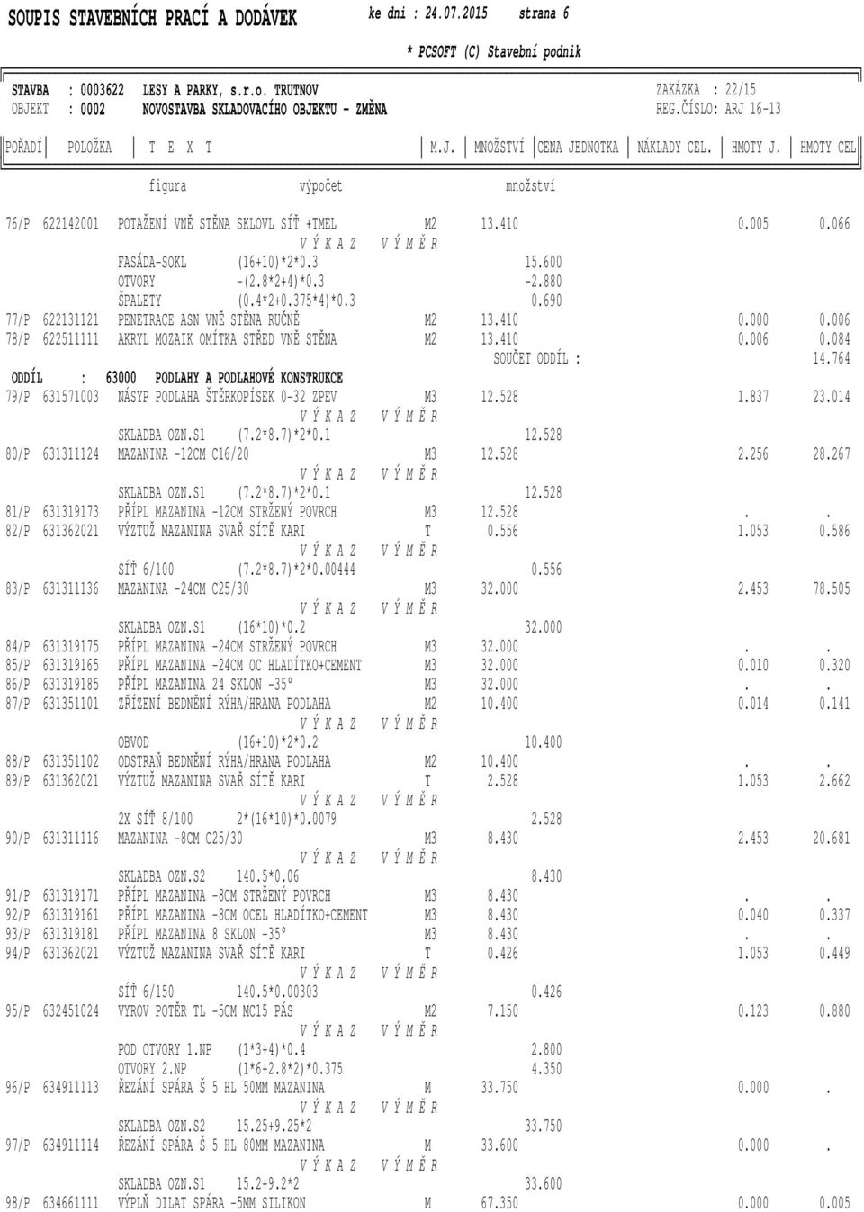 (04*2+0375*4)*03 0690 77/P 622131121 PENETRACE ASN VNĚ STĚNA RUČNĚ 78/P 622511111 AKRYL OZAIK OÍTKA STŘED VNĚ STĚNA 2 2 13410 13410 0000 0006 0006 0084 SOUČET ODDÍL : 14764 ODDÍL : 63000 PODLAHY A