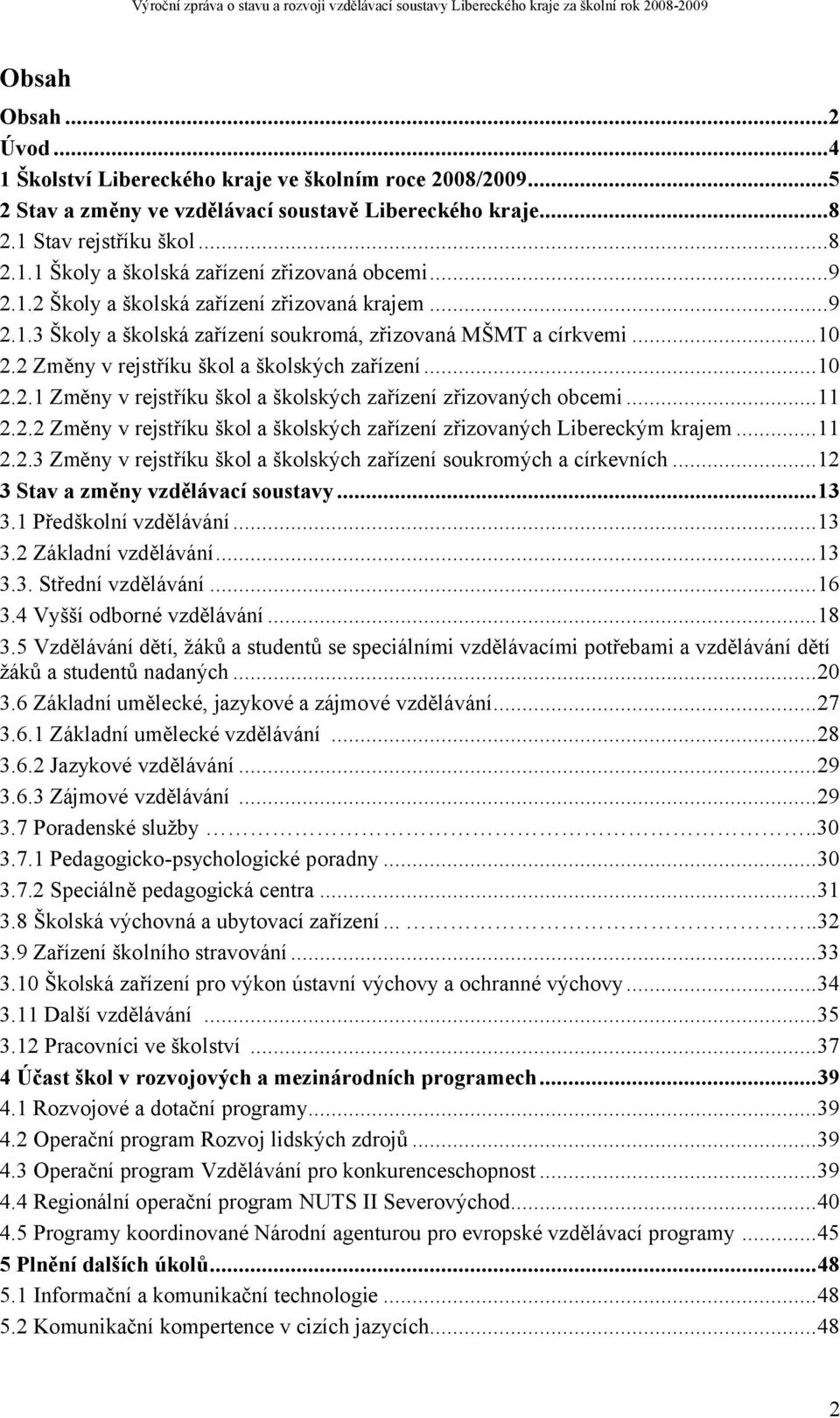 ..11 2.2.2 Změny v rejstříku škol a školských zařízení zřizovaných Libereckým krajem...11 2.2.3 Změny v rejstříku škol a školských zařízení soukromých a církevních.