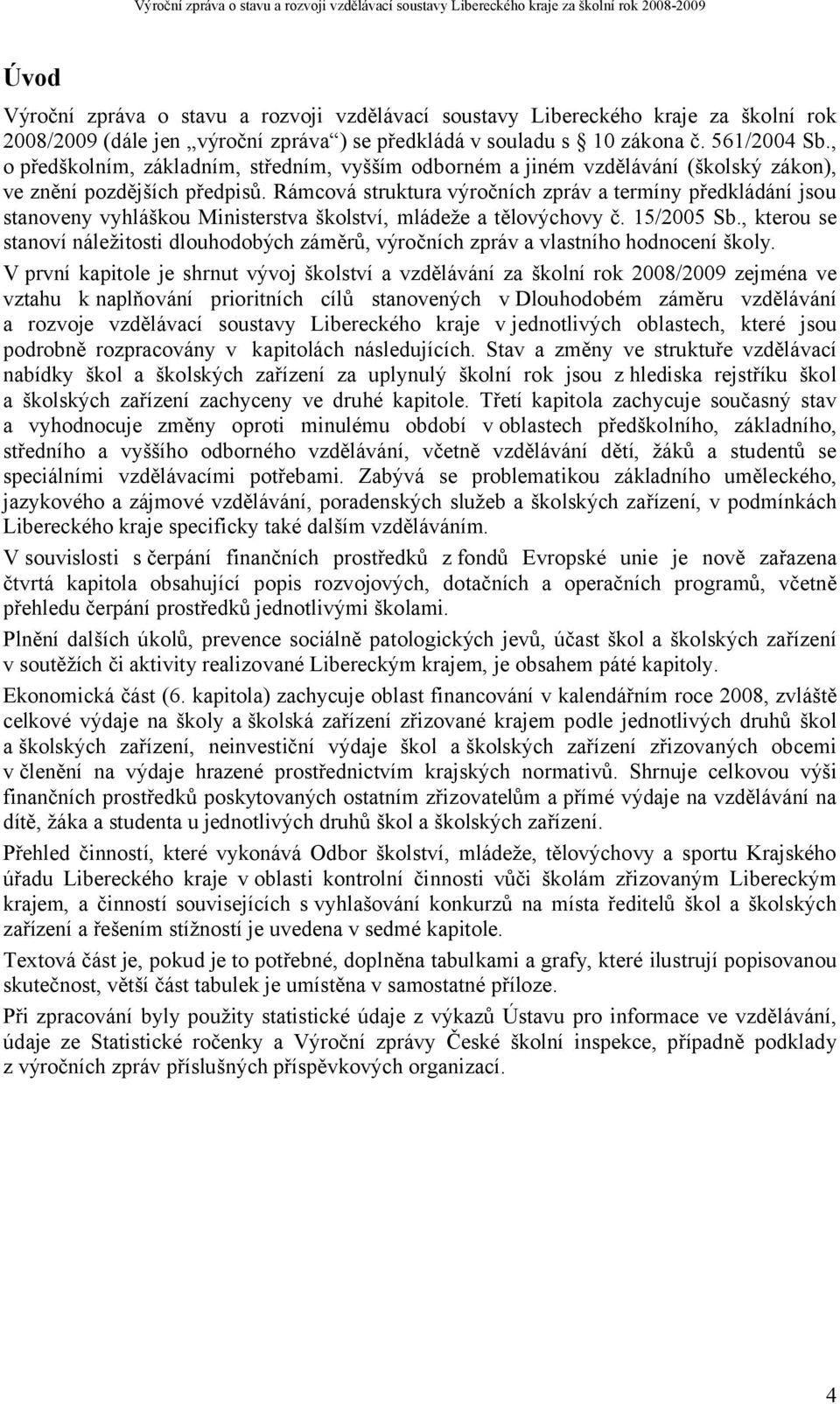 Rámcová struktura výročních zpráv a termíny předkládání jsou stanoveny vyhláškou Ministerstva školství, mládeže a tělovýchovy č. 15/2005 Sb.