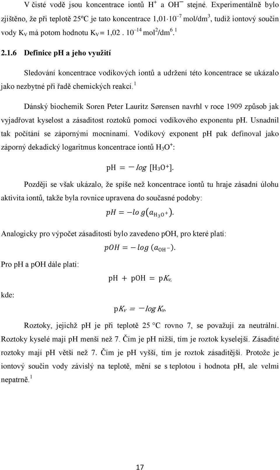 1 Dánský biochemik Soren Peter Lauritz Sørensen navrhl v roce 1909 způsob jak vyjadřovat kyselost a zásaditost roztoků pomocí vodíkového exponentu ph. Usnadnil tak počítání se zápornými mocninami.