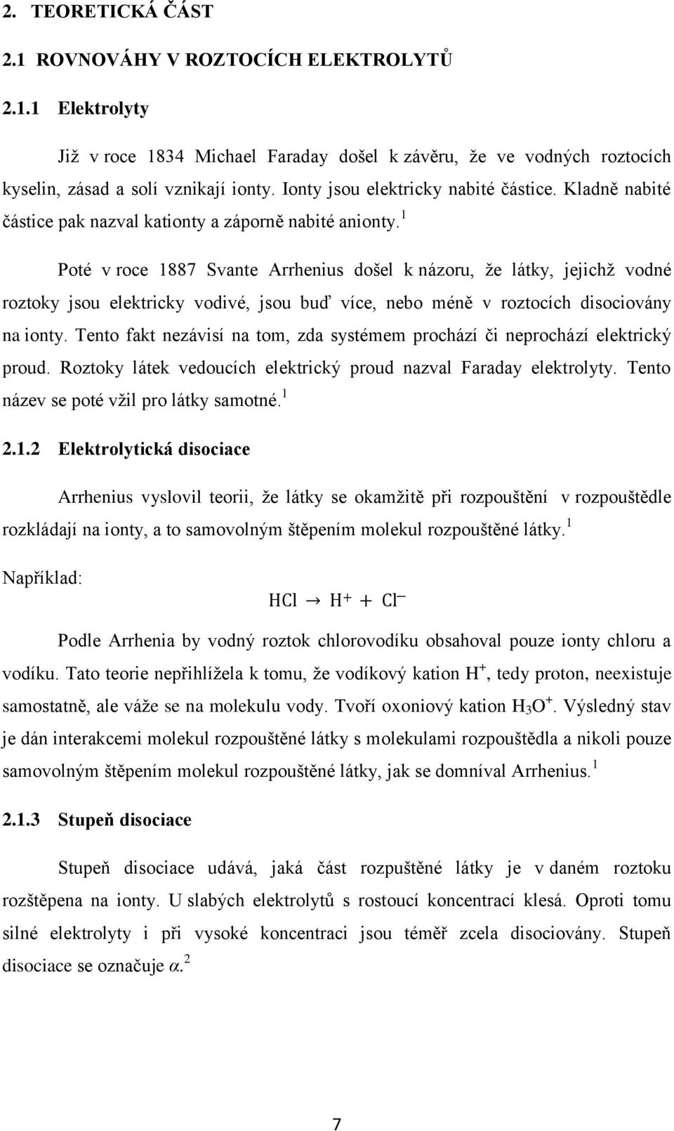 1 Poté v roce 1887 Svante Arrhenius došel k názoru, ţe látky, jejichţ vodné roztoky jsou elektricky vodivé, jsou buď více, nebo méně v roztocích disociovány na ionty.