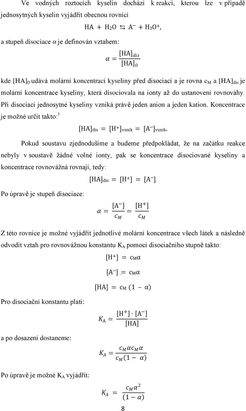 Při disociaci jednosytné kyseliny vzniká právě jeden anion a jeden kation. Koncentrace je moţné určit takto: 1 [HA]dis = [H + ]vznik = [A ]vznik.