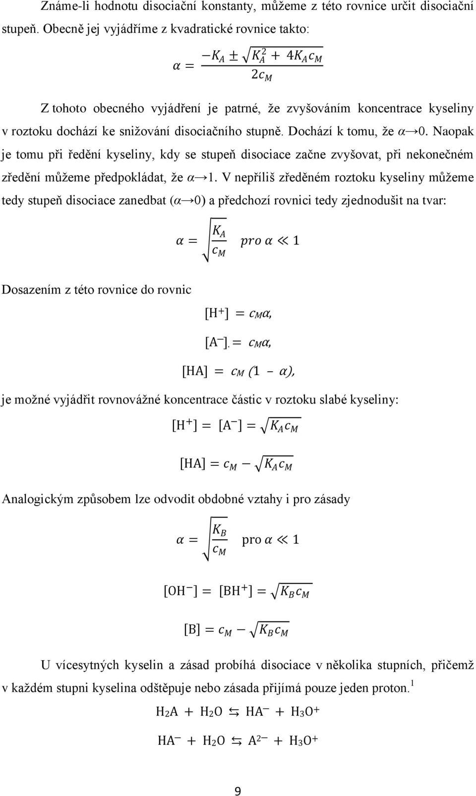 stupně. Dochází k tomu, ţe α 0. Naopak je tomu při ředění kyseliny, kdy se stupeň disociace začne zvyšovat, při nekonečném zředění můţeme předpokládat, ţe α 1.