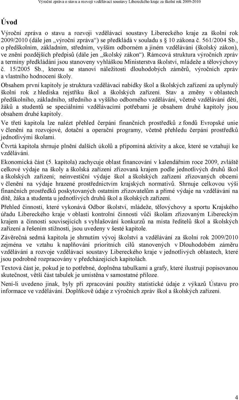 Rámcová struktura výročních zpráv a termíny předkládání jsou stanoveny vyhláškou Ministerstva školství, mládeže a tělovýchovy č. 15/2005 Sb.