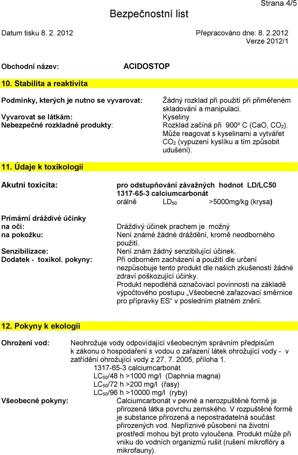 Údaje k toxikologii Akutní toxicita: Primární dráždivé účinky na oči: na pokožku: Senzibilizace: Dodatek - toxikol.