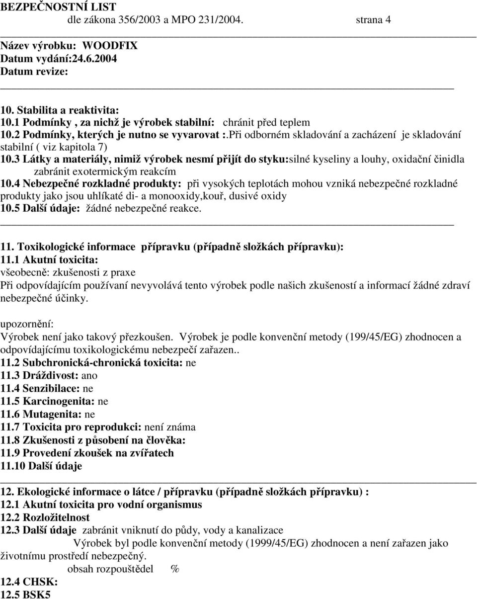 3 Látky a materiály, nimiž výrobek nesmí přijít do styku:silné kyseliny a louhy, oxidační činidla zabránit exotermickým reakcím 10.