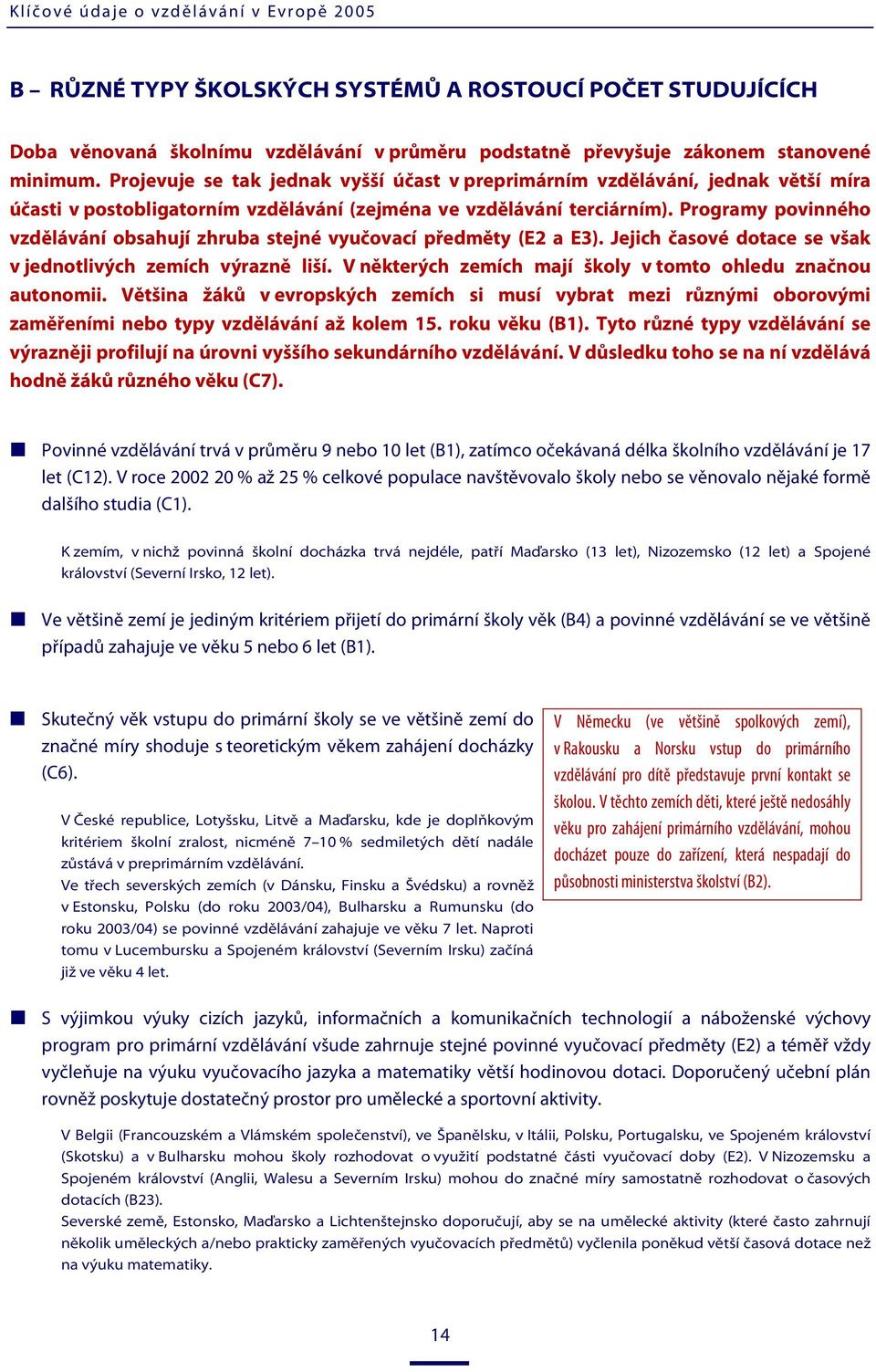 Programy povinného vzdělávání obsahují zhruba stejné vyučovací předměty (E2 a E3). Jejich časové dotace se však v jednotlivých zemích výrazně liší.