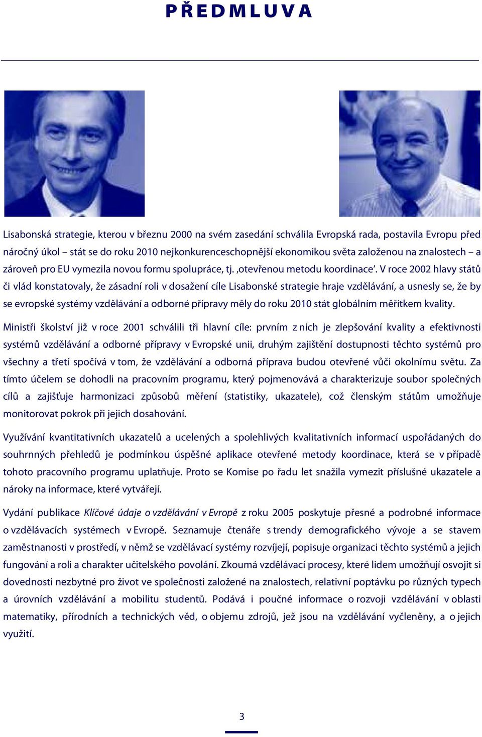 V roce 2002 hlavy států či vlád konstatovaly, že zásadní roli v dosažení cíle Lisabonské strategie hraje vzdělávání, a usnesly se, že by se evropské systémy vzdělávání a odborné přípravy měly do roku