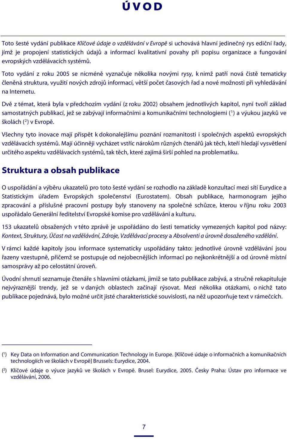 Toto vydání z roku 2005 se nicméně vyznačuje několika novými rysy, k nimž patří nová čistě tematicky členěná struktura, využití nových zdrojů informací, větší počet časových řad a nové možnosti při