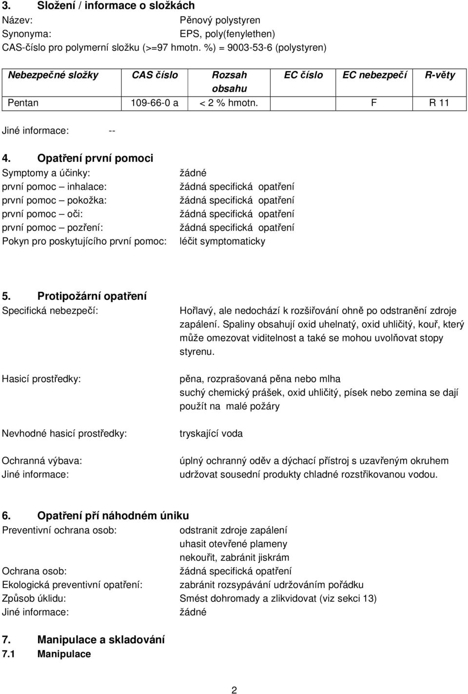 Opatření první pomoci Symptomy a účinky: první pomoc inhalace: první pomoc pokožka: první pomoc oči: první pomoc pozření: Pokyn pro poskytujícího první pomoc: léčit symptomaticky 5.