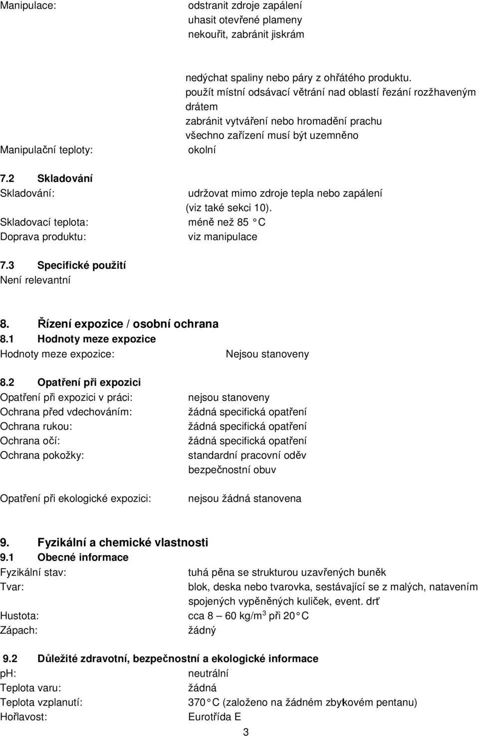 2 Skladování Skladování: Skladovací teplota: méně než 85 C Doprava produktu: viz manipulace 7.3 Specifické použití Není relevantní udržovat mimo zdroje tepla nebo zapálení (viz také sekci 10). 8. Řízení expozice / osobní ochrana 8.