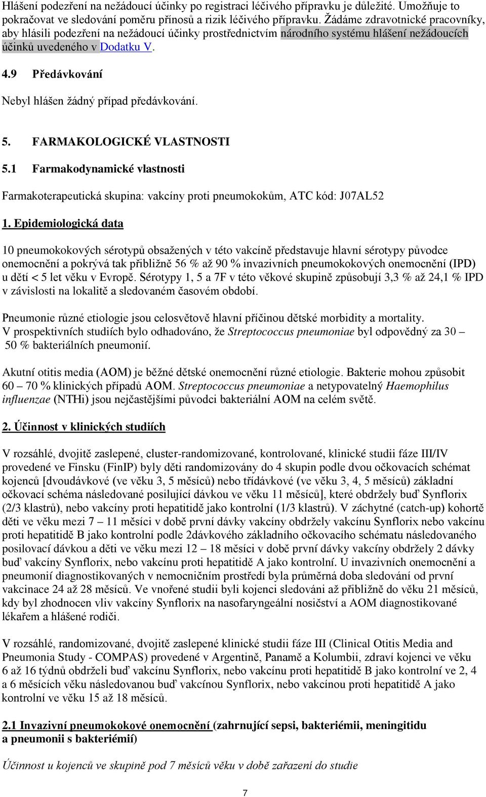 9 Předávkování Nebyl hlášen žádný případ předávkování. 5. FARMAKOLOGICKÉ VLASTNOSTI 5.1 Farmakodynamické vlastnosti Farmakoterapeutická skupina: vakcíny proti pneumokokům, ATC kód: J07AL52 1.