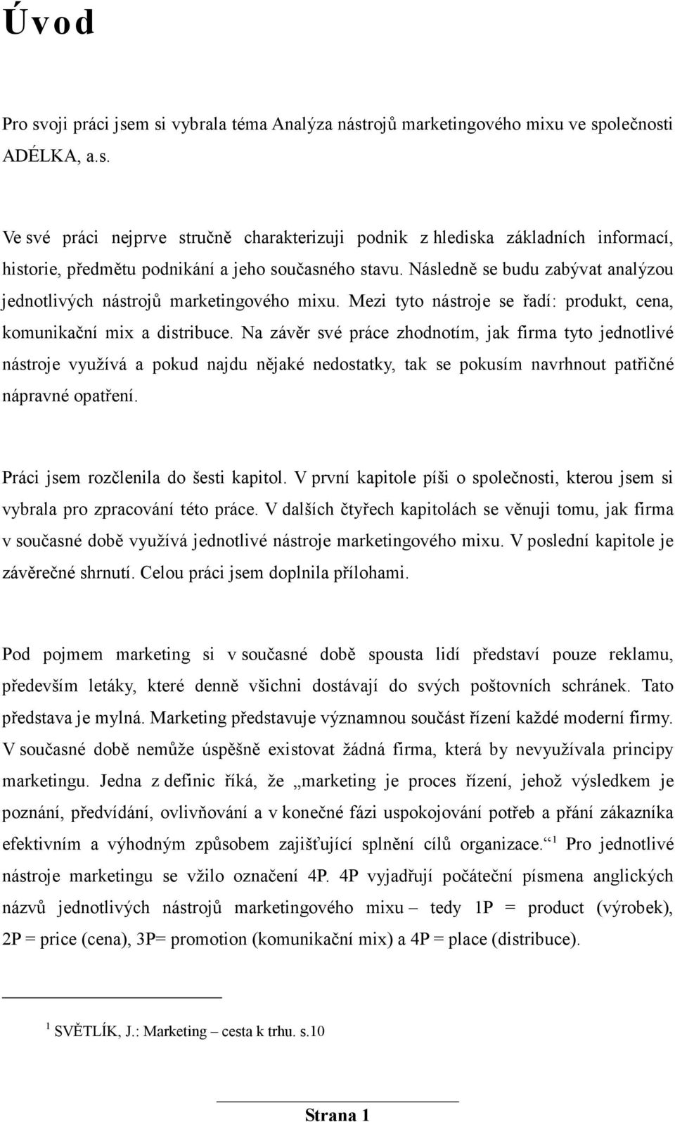 Na závěr své práce zhodnotím, jak firma tyto jednotlivé nástroje využívá a pokud najdu nějaké nedostatky, tak se pokusím navrhnout patřičné nápravné opatření. Práci jsem rozčlenila do šesti kapitol.