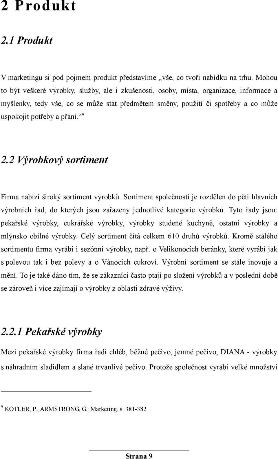 přání. 9 2.2 Výrobkový sortiment Firma nabízí široký sortiment výrobků. Sortiment společnosti je rozdělen do pěti hlavních výrobních řad, do kterých jsou zařazeny jednotlivé kategorie výrobků.