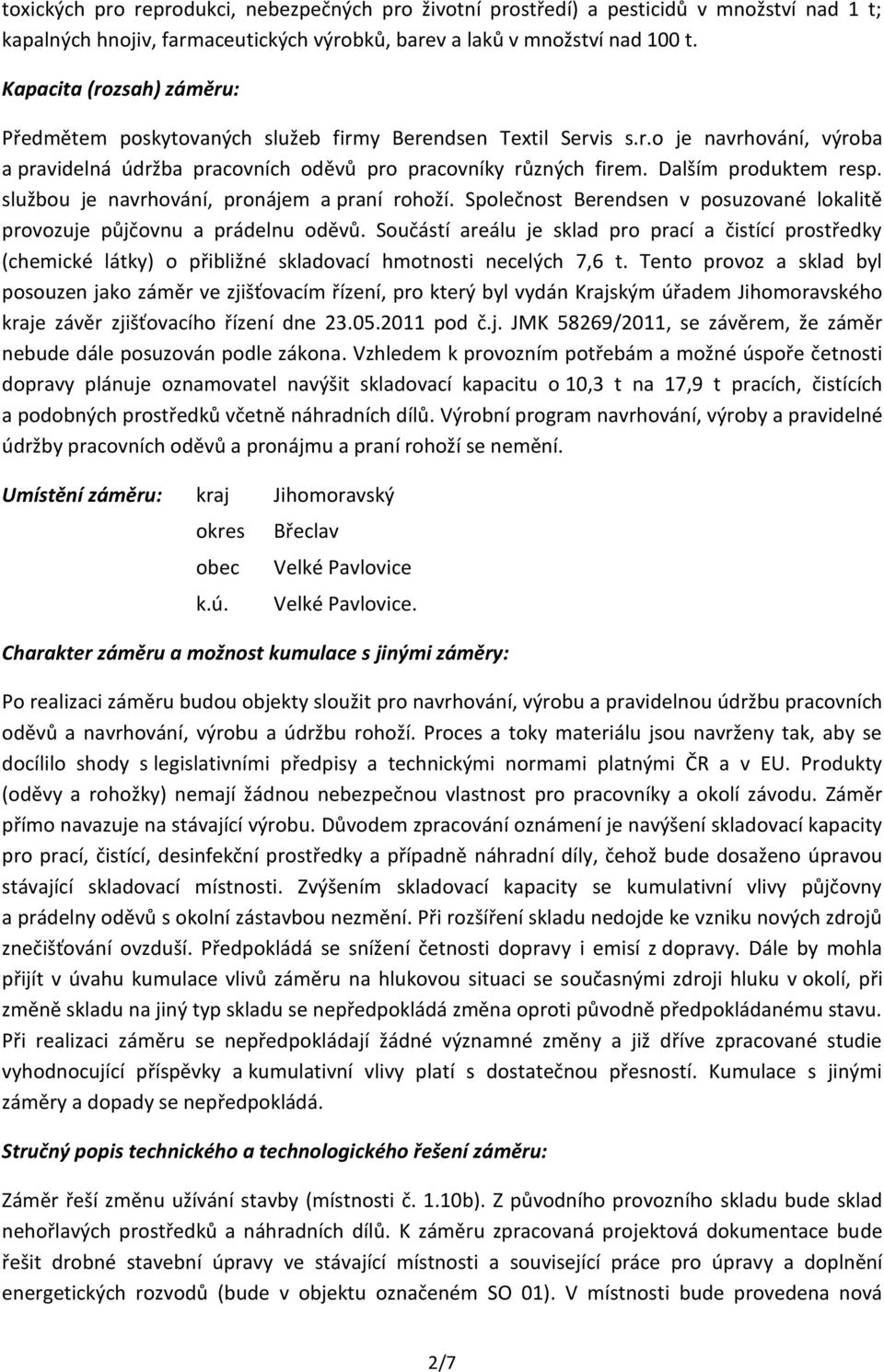 Dalším produktem resp. službou je navrhování, pronájem a praní rohoží. Společnost Berendsen v posuzované lokalitě provozuje půjčovnu a prádelnu oděvů.