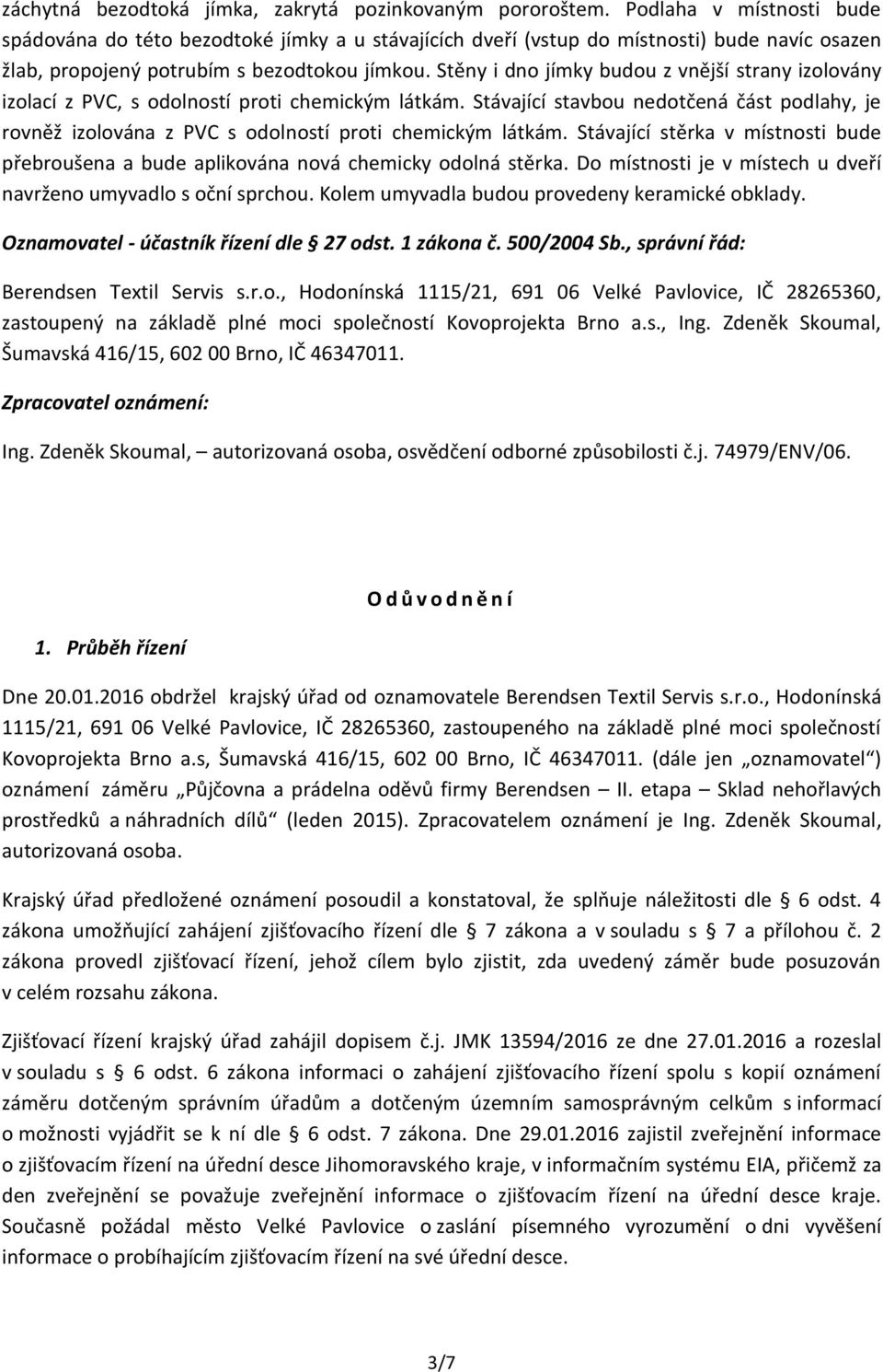 Stěny i dno jímky budou z vnější strany izolovány izolací z PVC, s odolností proti chemickým látkám.