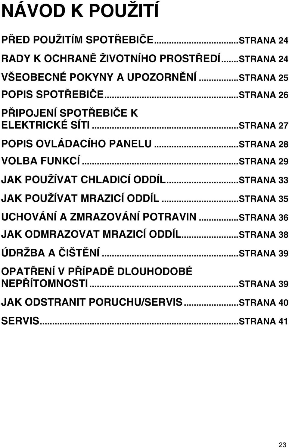 ..STRANA 29 JAK POUŽÍVAT CHLADICÍ ODDÍL...STRANA 33 JAK POUŽÍVAT MRAZICÍ ODDÍL...STRANA 35 UCHOVÁNÍ A ZMRAZOVÁNÍ POTRAVIN.