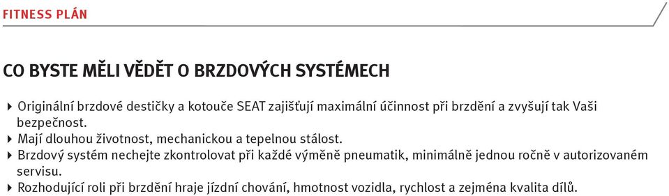 Brzdový systém nechejte zkontrolovat při každé výměně pneumatik, minimálně jednou ročně v autorizovaném