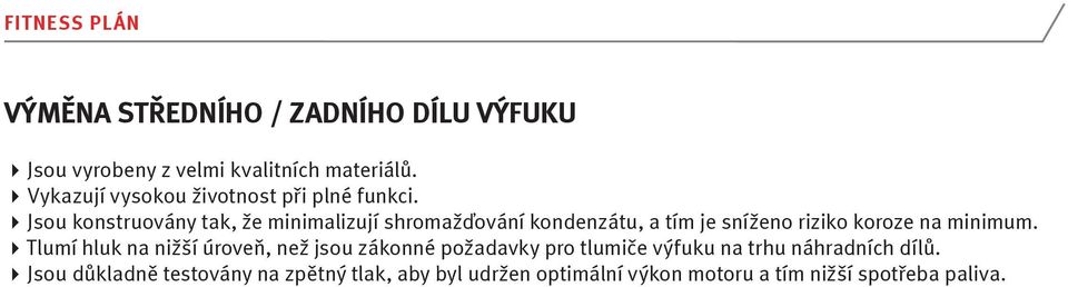 Jsou konstruovány tak, že minimalizují shromažďování kondenzátu, a tím je sníženo riziko koroze na minimum.