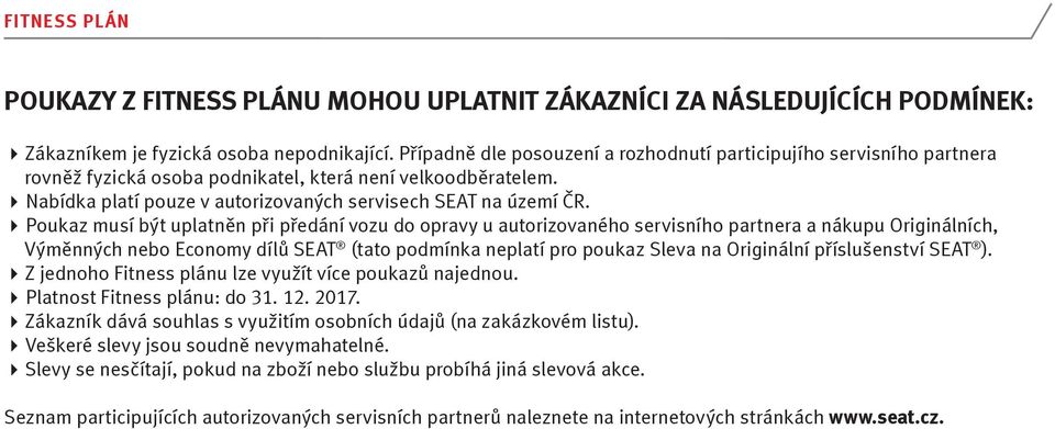 Poukaz musí být uplatněn při předání vozu do opravy u autorizovaného servisního partnera a nákupu Originálních, Výměnných nebo Economy dílů SEAT (tato podmínka neplatí pro poukaz Sleva na Originální