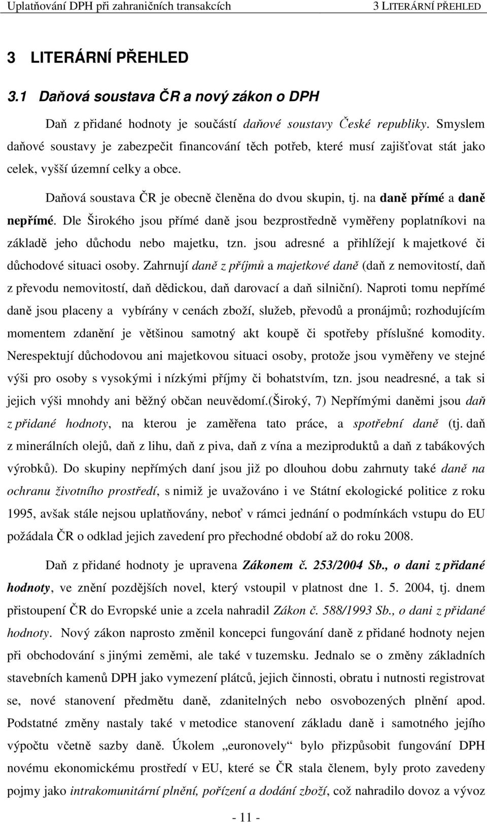 na daně přímé a daně nepřímé. Dle Širokého jsou přímé daně jsou bezprostředně vyměřeny poplatníkovi na základě jeho důchodu nebo majetku, tzn.