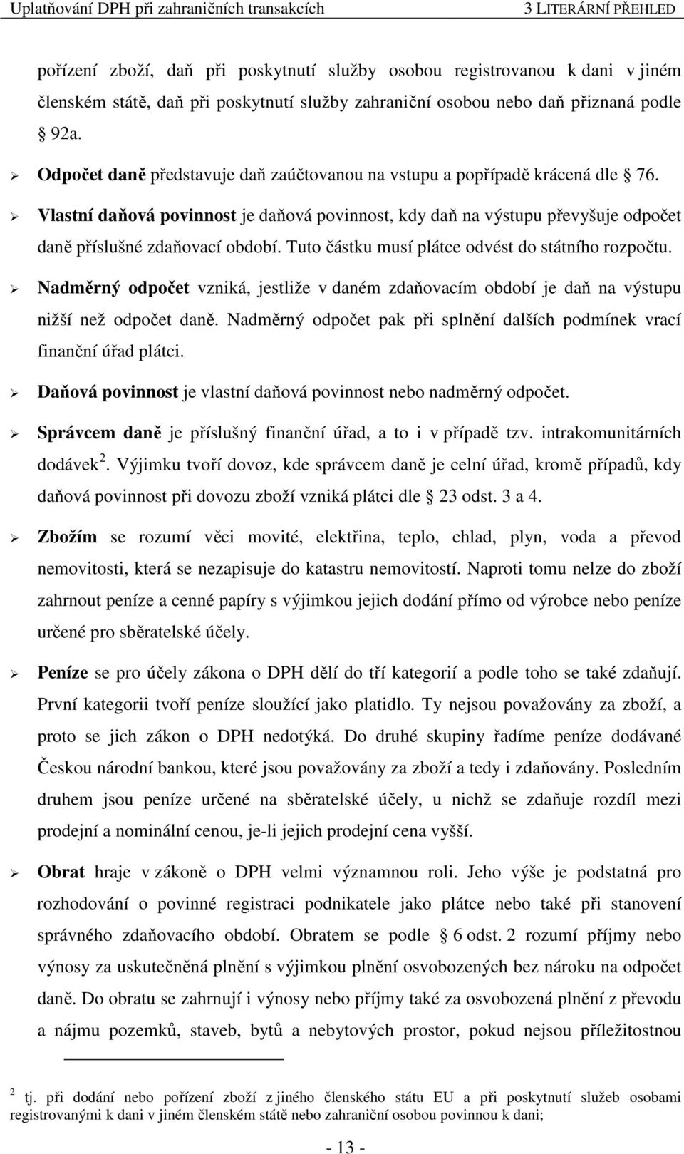 Tuto částku musí plátce odvést do státního rozpočtu. Nadměrný odpočet vzniká, jestliže v daném zdaňovacím období je daň na výstupu nižší než odpočet daně.