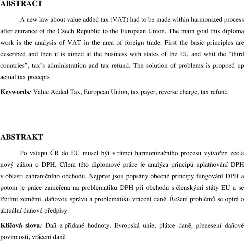 First the basic principles are described and then it is aimed at the business with states of the EU and whit the third countries, tax s administration and tax refund.