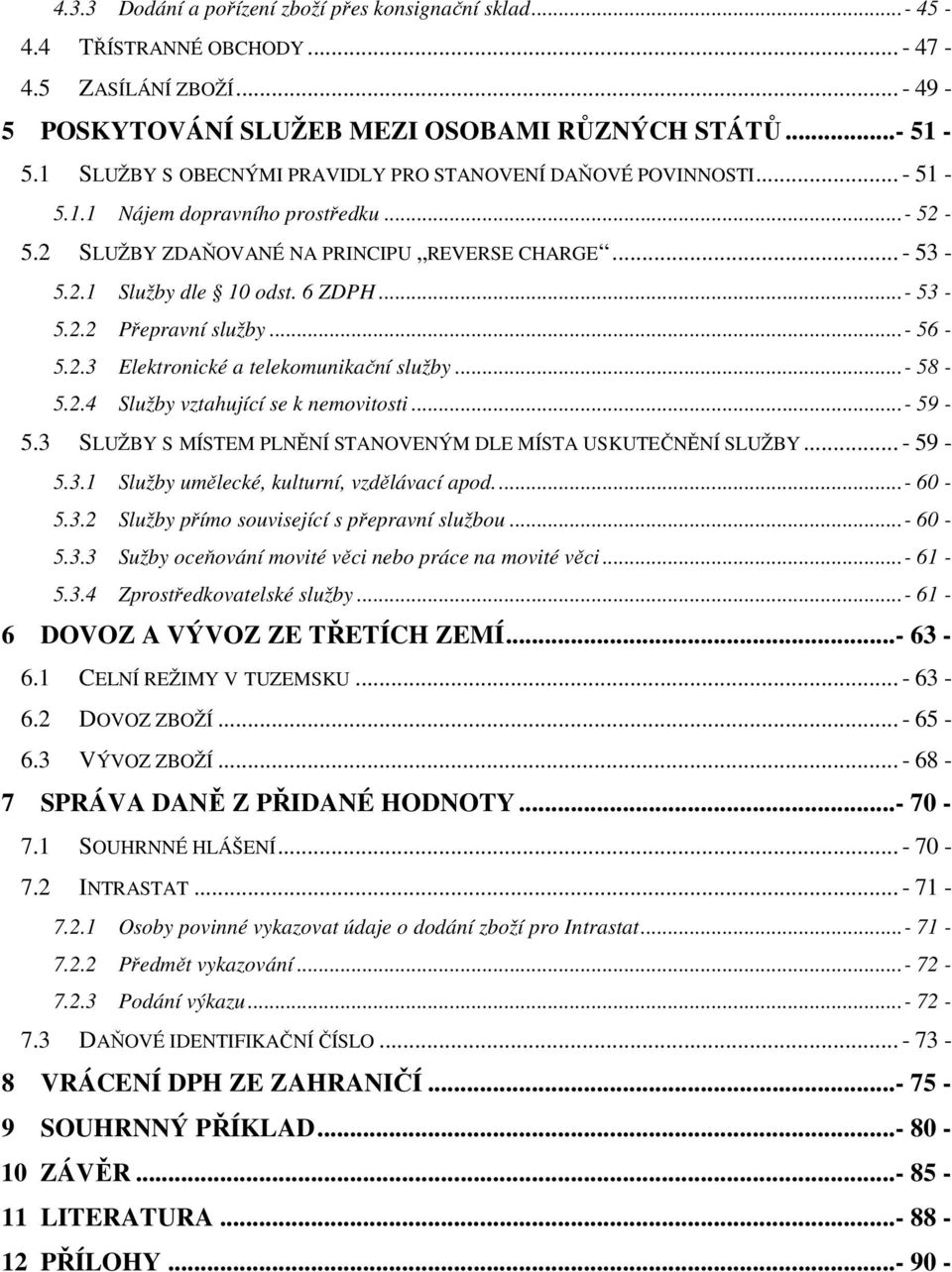 ..- 53-5.2.2 Přepravní služby...- 56-5.2.3 Elektronické a telekomunikační služby...- 58-5.2.4 Služby vztahující se k nemovitosti...- 59-5.