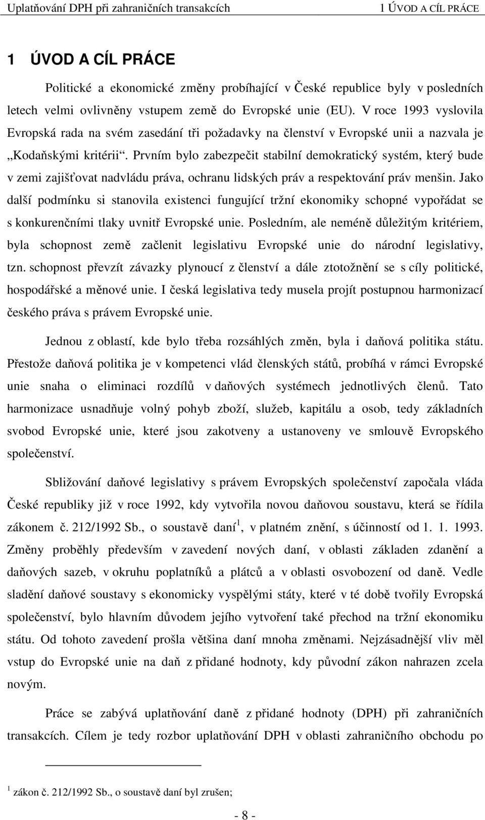 Prvním bylo zabezpečit stabilní demokratický systém, který bude v zemi zajišťovat nadvládu práva, ochranu lidských práv a respektování práv menšin.