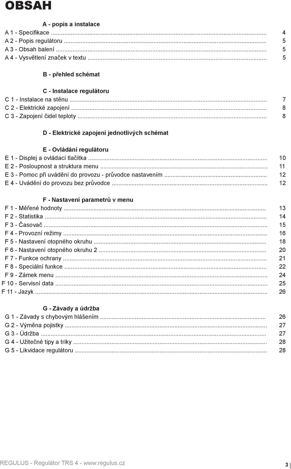 .. 8 D - Elektrické zapojení jednotlivých schémat E - Ovládání regulátoru E 1 - Displej a ovládací tla ítka... 10 E 2 - Posloupnost a struktura menu.